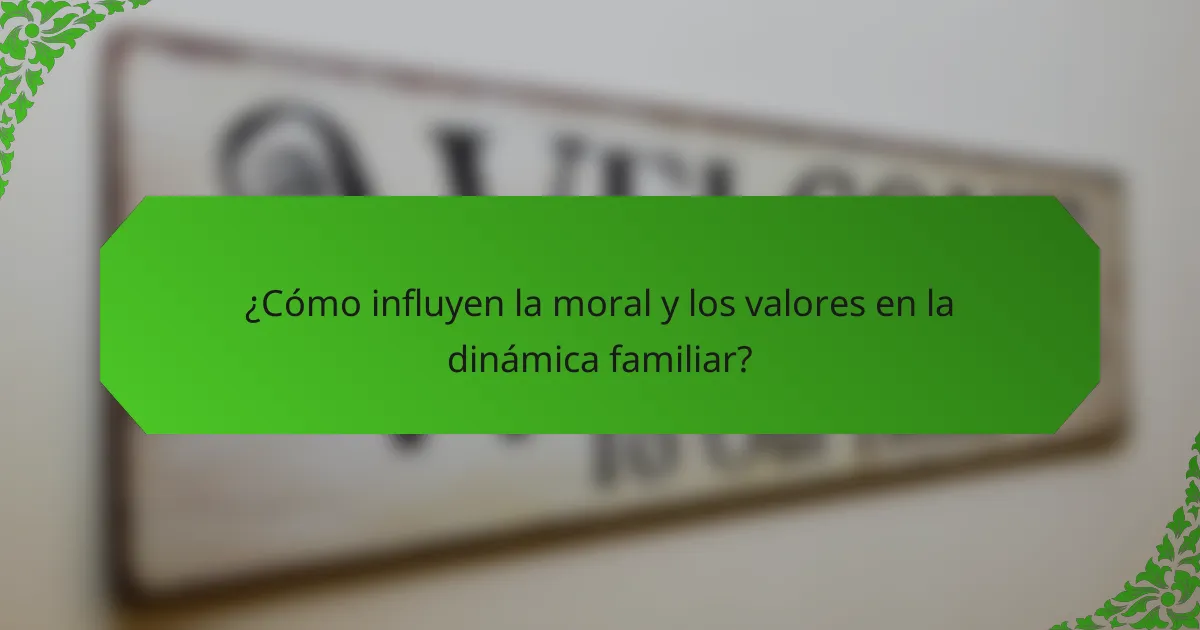 ¿Cómo influyen la moral y los valores en la dinámica familiar?