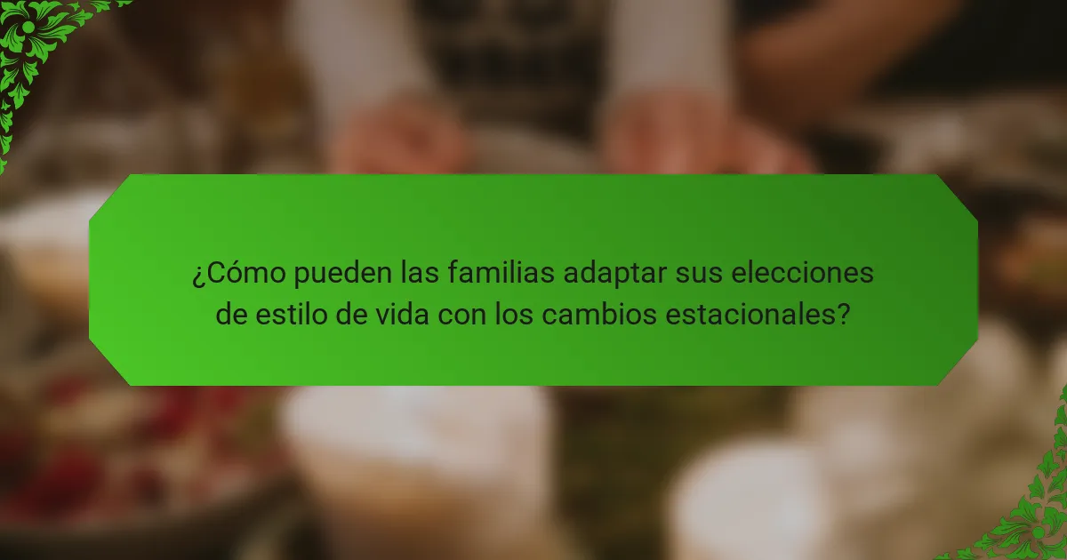¿Cómo pueden las familias adaptar sus elecciones de estilo de vida con los cambios estacionales?