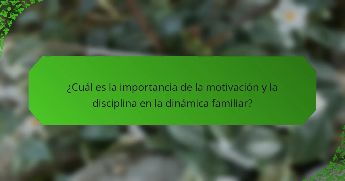 ¿Cuál es la importancia de la motivación y la disciplina en la dinámica familiar?