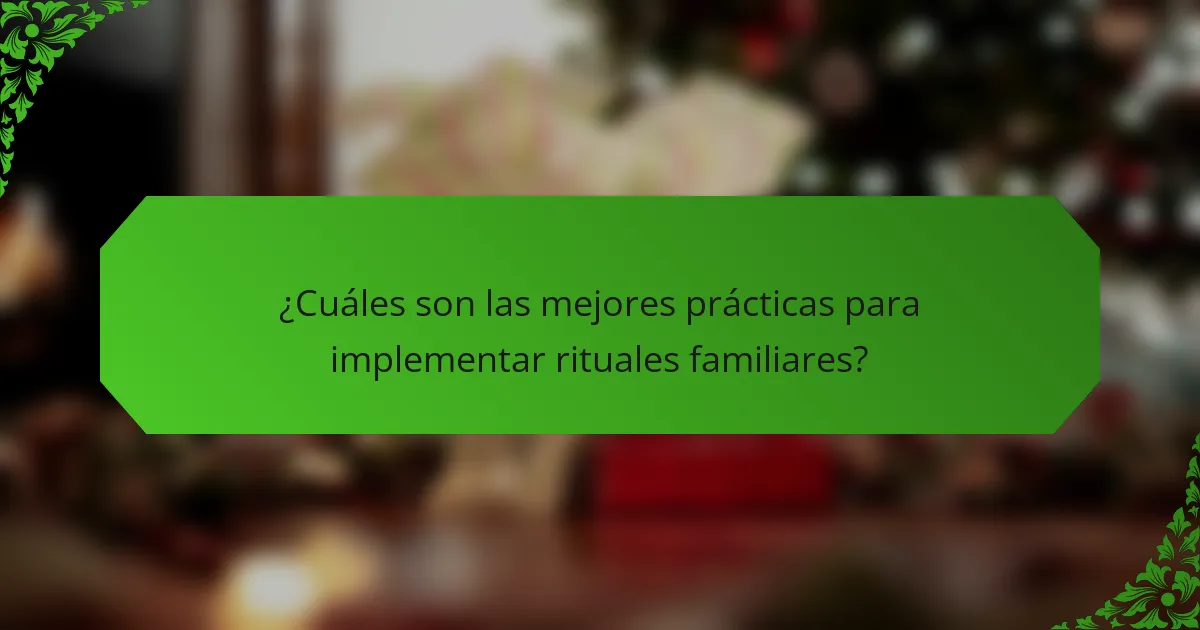 ¿Cuáles son las mejores prácticas para implementar rituales familiares?