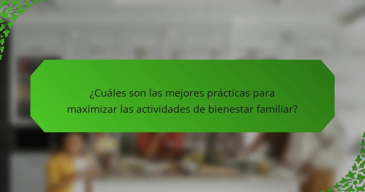 ¿Cuáles son las mejores prácticas para maximizar las actividades de bienestar familiar?