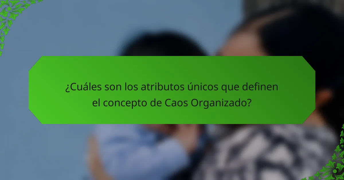 ¿Cuáles son los atributos únicos que definen el concepto de Caos Organizado?