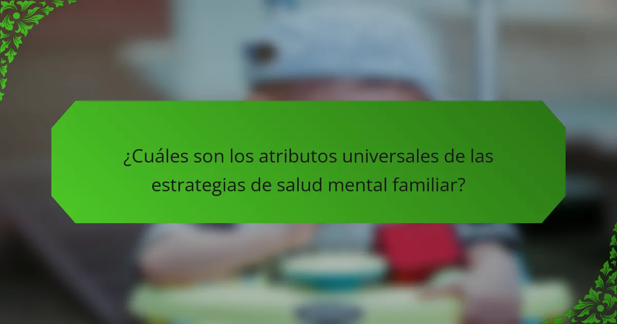 ¿Cuáles son los atributos universales de las estrategias de salud mental familiar?