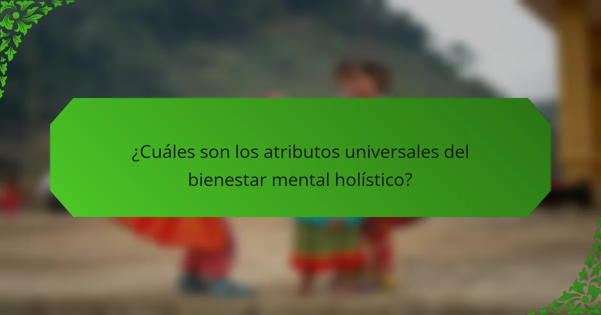 ¿Cuáles son los atributos universales del bienestar mental holístico?