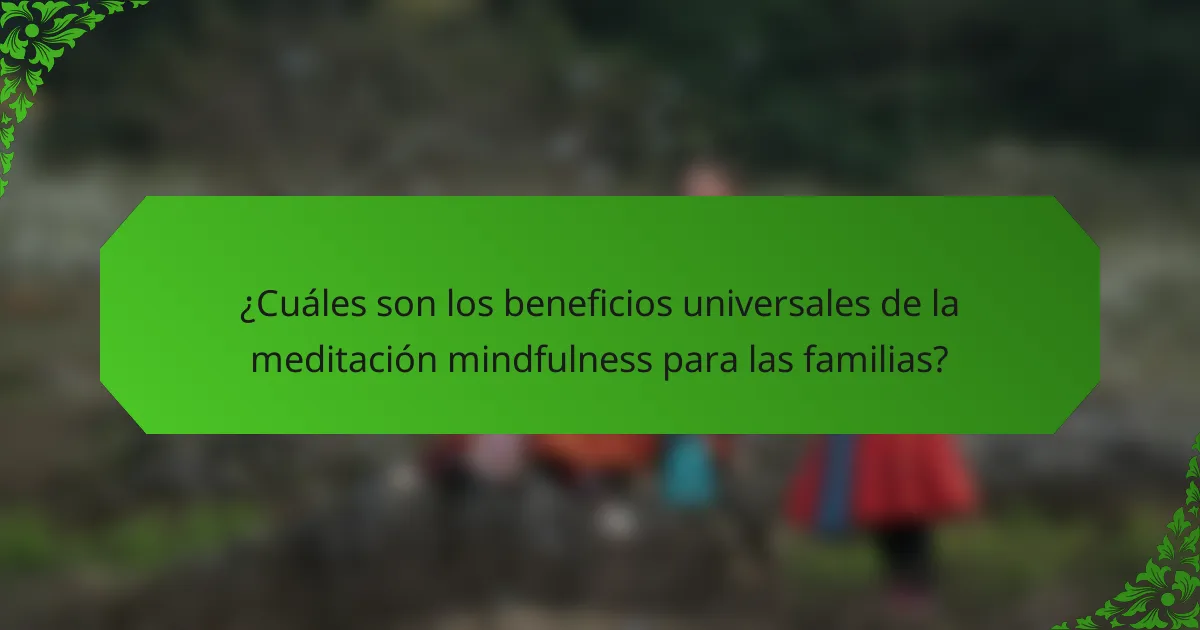 ¿Cuáles son los beneficios universales de la meditación mindfulness para las familias?
