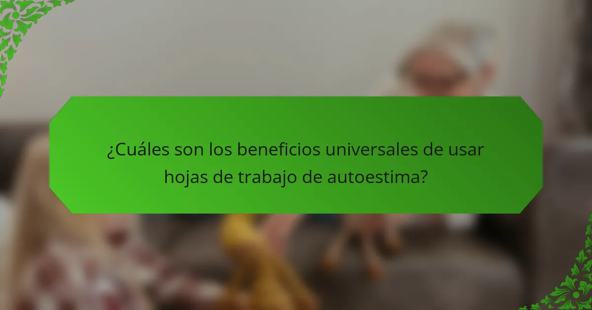 ¿Cuáles son los beneficios universales de usar hojas de trabajo de autoestima?