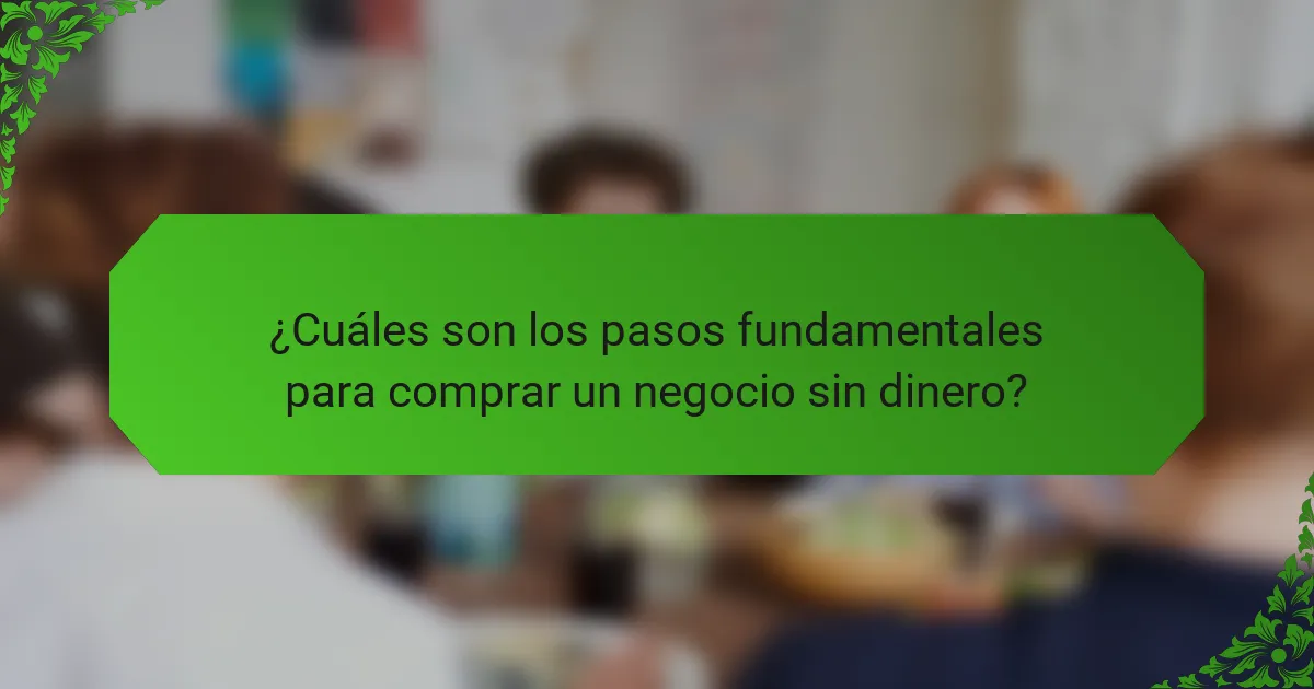 ¿Cuáles son los pasos fundamentales para comprar un negocio sin dinero?