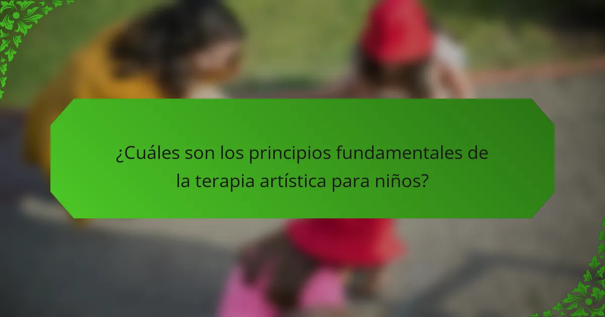 ¿Cuáles son los principios fundamentales de la terapia artística para niños?