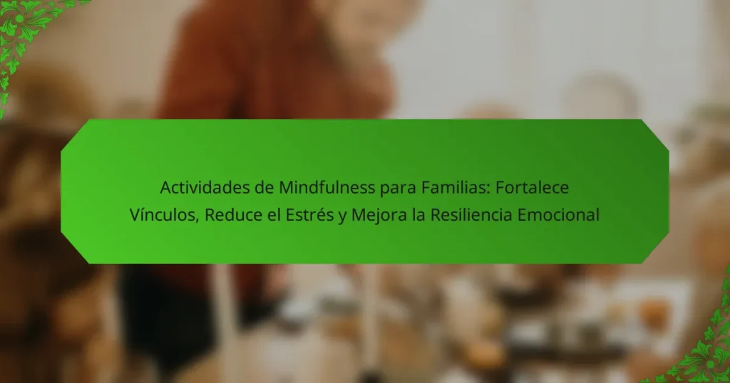 Actividades de Mindfulness para Familias: Fortalece Vínculos, Reduce el Estrés y Mejora la Resiliencia Emocional