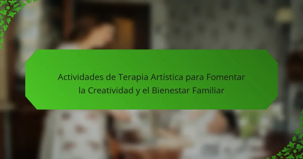 Actividades de Terapia Artística para Fomentar la Creatividad y el Bienestar Familiar