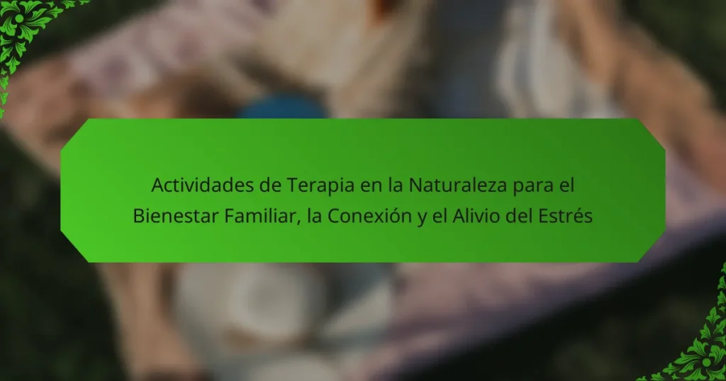 Actividades de Terapia en la Naturaleza para el Bienestar Familiar, la Conexión y el Alivio del Estrés