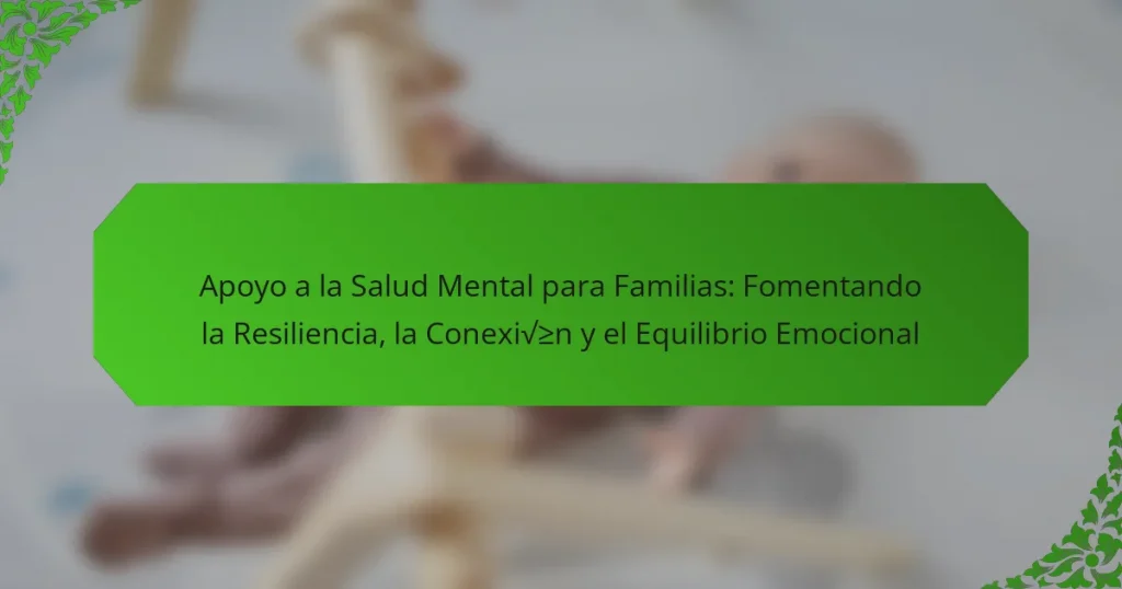 Apoyo a la Salud Mental para Familias: Fomentando la Resiliencia, la Conexión y el Equilibrio Emocional