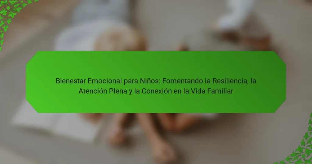 Bienestar Emocional para Niños: Fomentando la Resiliencia, la Atención Plena y la Conexión en la Vida Familiar