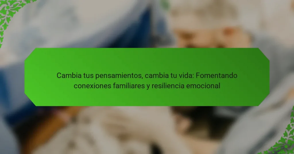 Cambia tus pensamientos, cambia tu vida: Fomentando conexiones familiares y resiliencia emocional