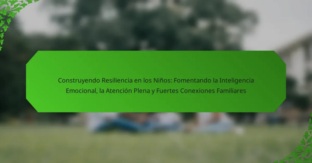 Construyendo Resiliencia en los Niños: Fomentando la Inteligencia Emocional, la Atención Plena y Fuertes Conexiones Familiares
