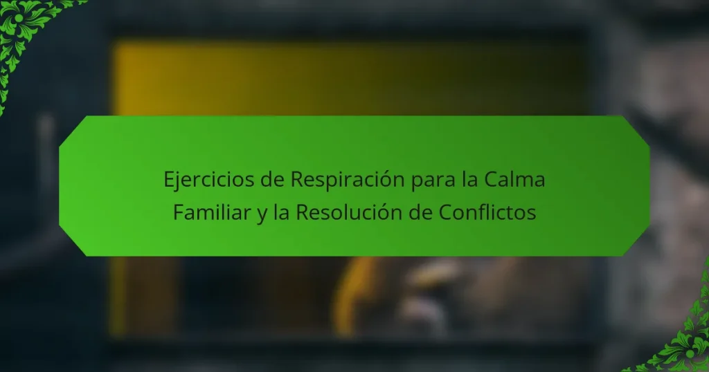 Ejercicios de Respiración para la Calma Familiar y la Resolución de Conflictos