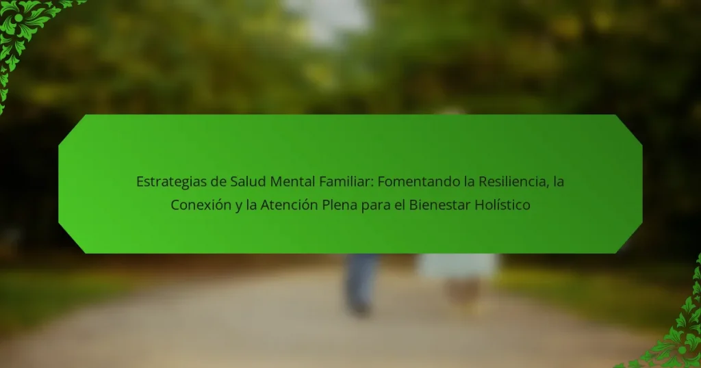 Estrategias de Salud Mental Familiar: Fomentando la Resiliencia, la Conexión y la Atención Plena para el Bienestar Holístico