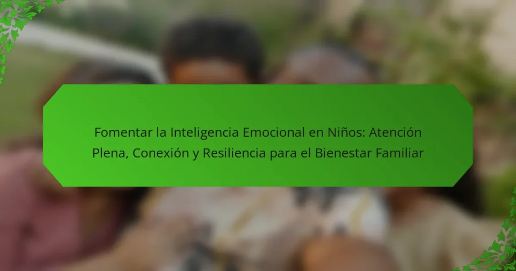 Fomentar la Inteligencia Emocional en Niños: Atención Plena, Conexión y Resiliencia para el Bienestar Familiar