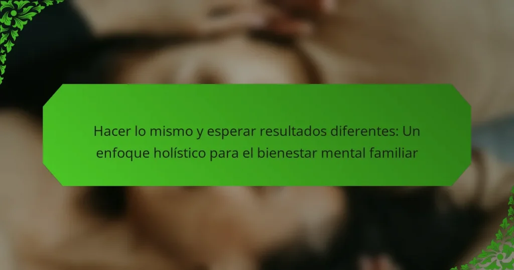 Hacer lo mismo y esperar resultados diferentes: Un enfoque holístico para el bienestar mental familiar