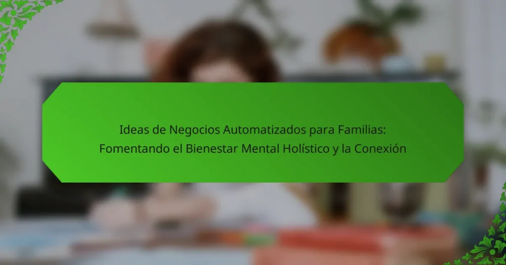Ideas de Negocios Automatizados para Familias: Fomentando el Bienestar Mental Holístico y la Conexión