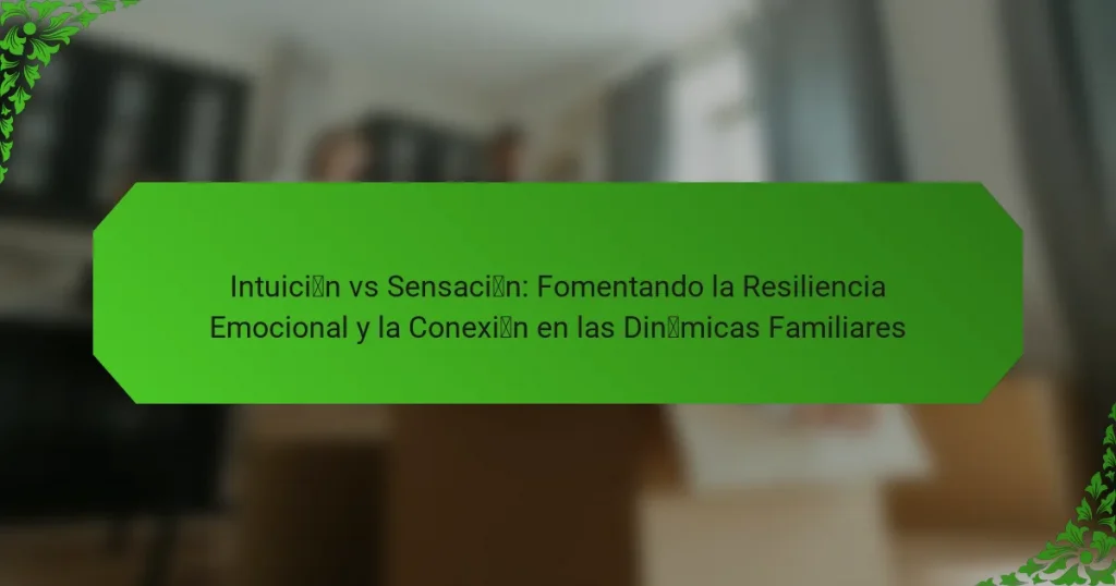 Intuición vs Sensación: Fomentando la Resiliencia Emocional y la Conexión en las Dinámicas Familiares
