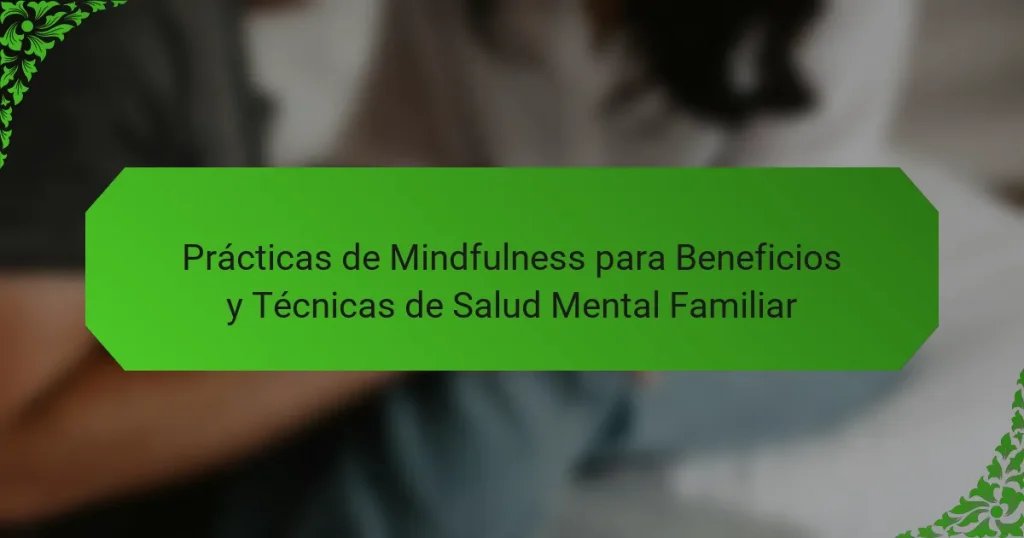 Prácticas de Mindfulness para Beneficios y Técnicas de Salud Mental Familiar