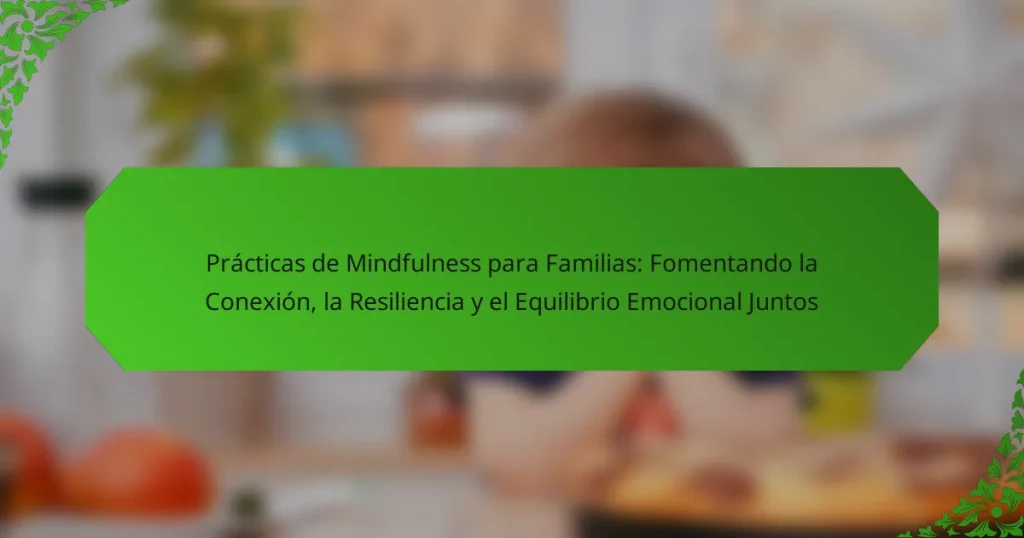 Prácticas de Mindfulness para Familias: Fomentando la Conexión, la Resiliencia y el Equilibrio Emocional Juntos