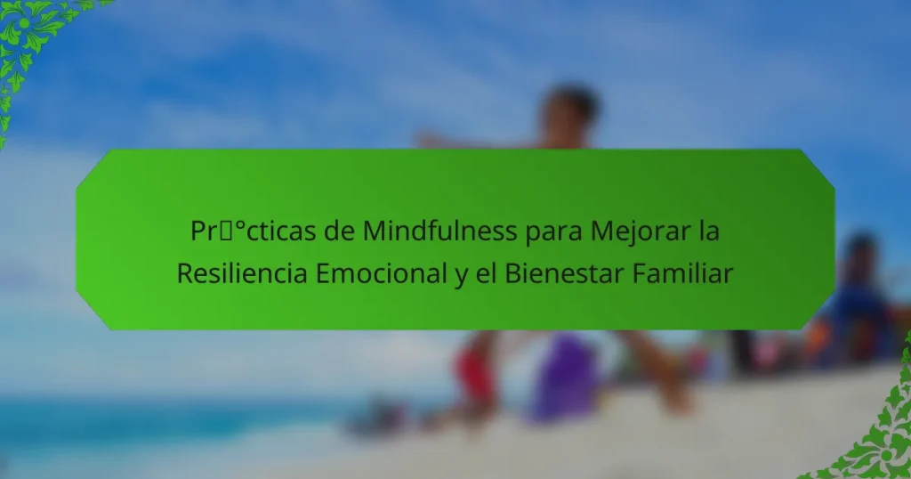Prácticas de Mindfulness para Mejorar la Resiliencia Emocional y el Bienestar Familiar
