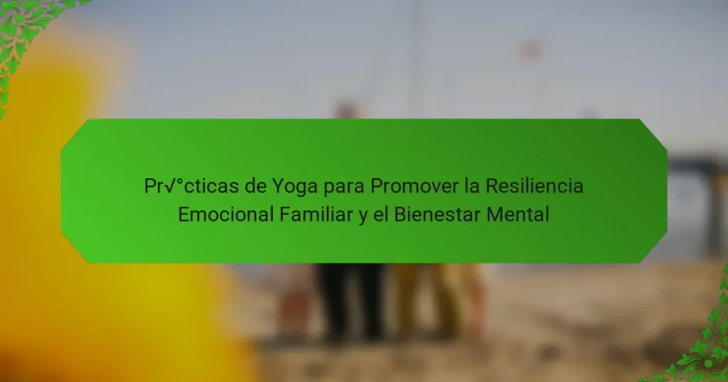 Prácticas de Yoga para Promover la Resiliencia Emocional Familiar y el Bienestar Mental