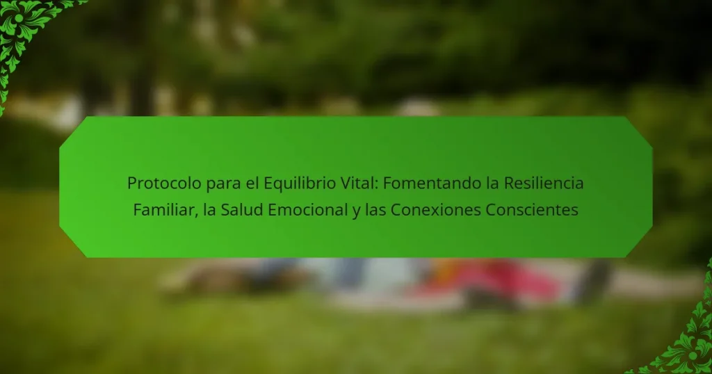 Protocolo para el Equilibrio Vital: Fomentando la Resiliencia Familiar, la Salud Emocional y las Conexiones Conscientes