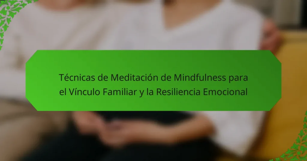 Técnicas de Meditación de Mindfulness para el Vínculo Familiar y la Resiliencia Emocional