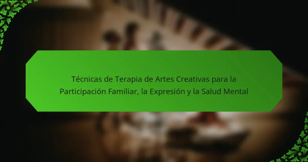 Técnicas de Terapia de Artes Creativas para la Participación Familiar, la Expresión y la Salud Mental