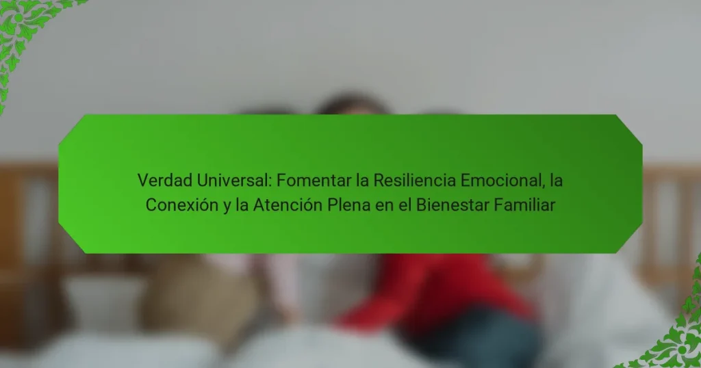Verdad Universal: Fomentar la Resiliencia Emocional, la Conexión y la Atención Plena en el Bienestar Familiar