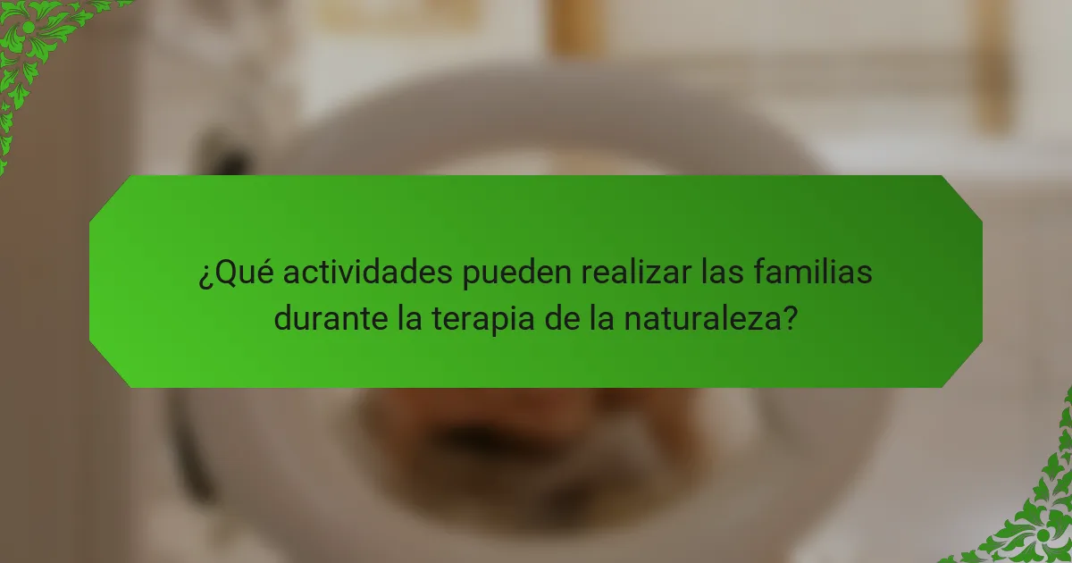 ¿Qué actividades pueden realizar las familias durante la terapia de la naturaleza?