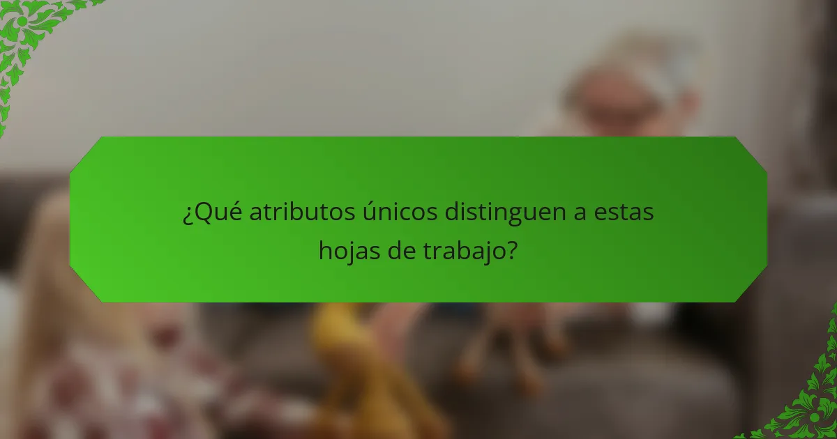 ¿Qué atributos únicos distinguen a estas hojas de trabajo?