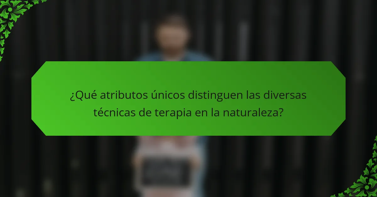 ¿Qué atributos únicos distinguen las diversas técnicas de terapia en la naturaleza?