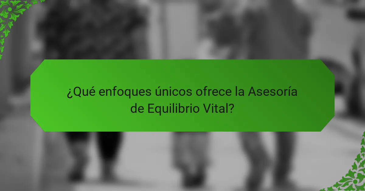 ¿Qué enfoques únicos ofrece la Asesoría de Equilibrio Vital?