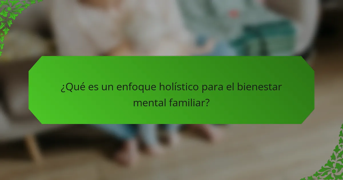 ¿Qué es un enfoque holístico para el bienestar mental familiar?