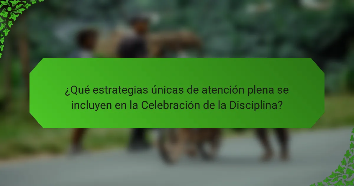 ¿Qué estrategias únicas de atención plena se incluyen en la Celebración de la Disciplina?