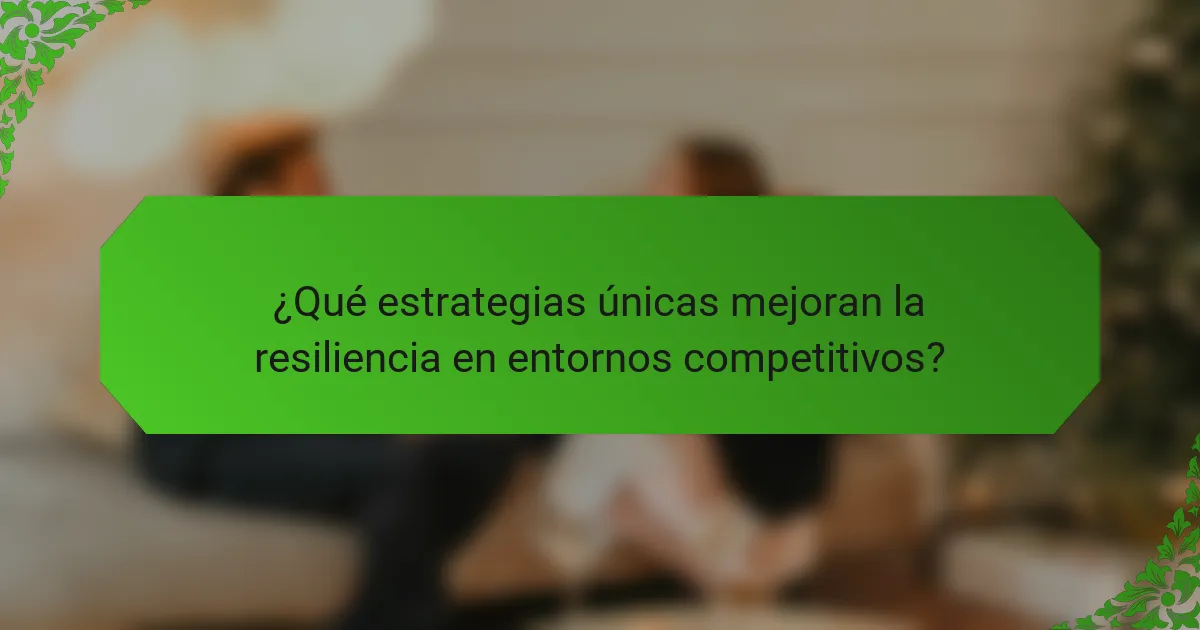 ¿Qué estrategias únicas mejoran la resiliencia en entornos competitivos?