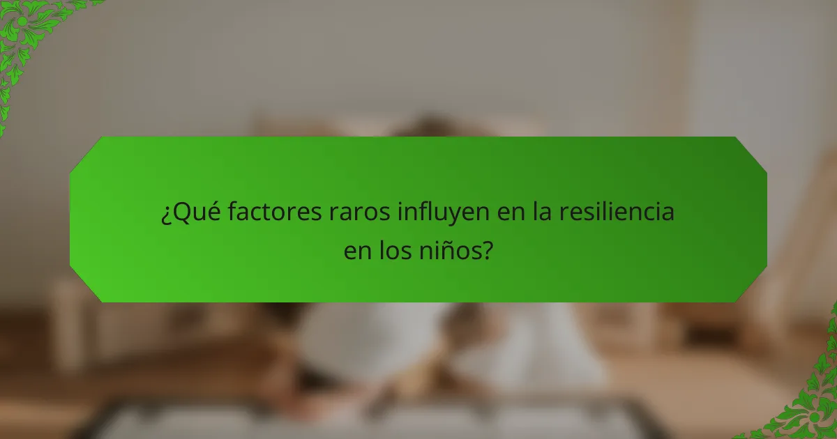 ¿Qué factores raros influyen en la resiliencia en los niños?