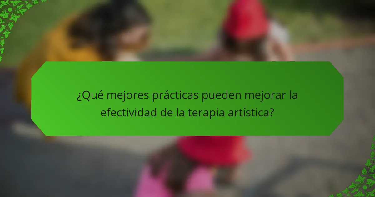 ¿Qué mejores prácticas pueden mejorar la efectividad de la terapia artística?