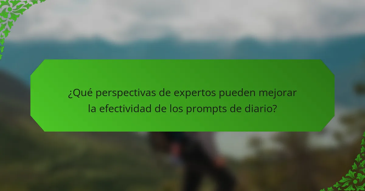 ¿Qué perspectivas de expertos pueden mejorar la efectividad de los prompts de diario?