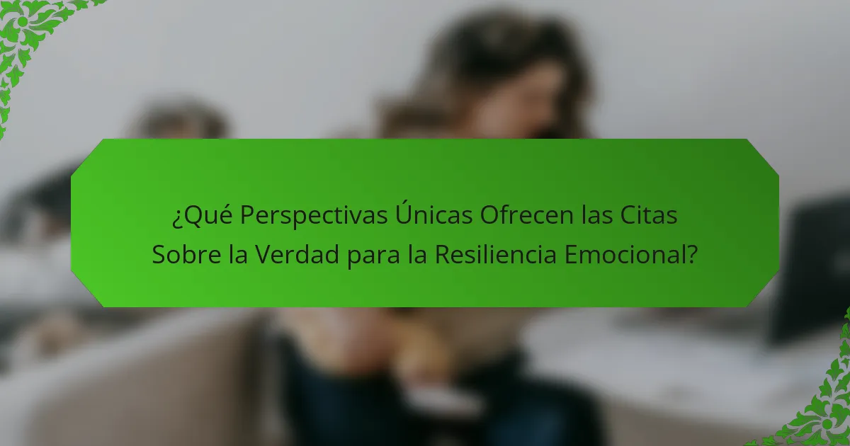 ¿Qué Perspectivas Únicas Ofrecen las Citas Sobre la Verdad para la Resiliencia Emocional?