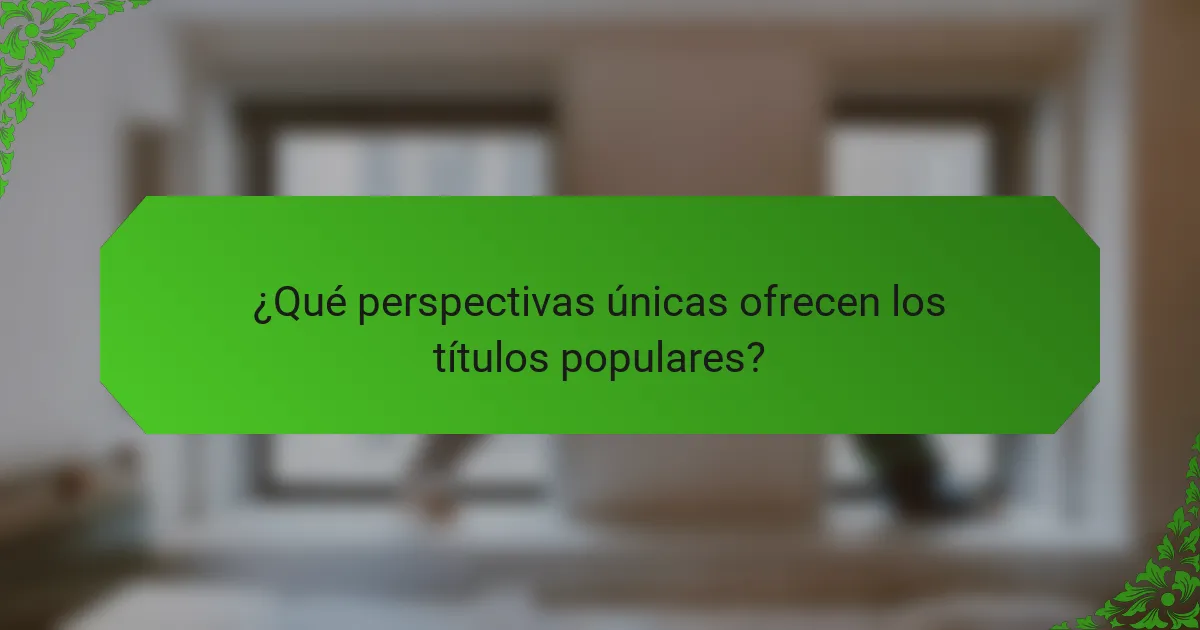¿Qué perspectivas únicas ofrecen los títulos populares?