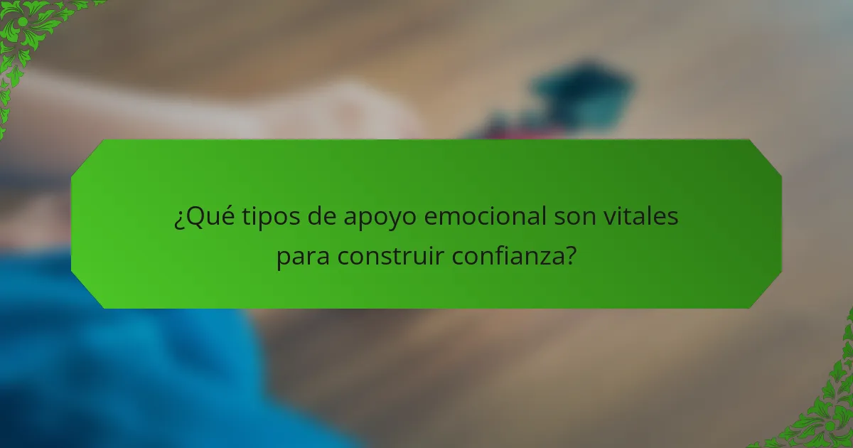 ¿Qué tipos de apoyo emocional son vitales para construir confianza?