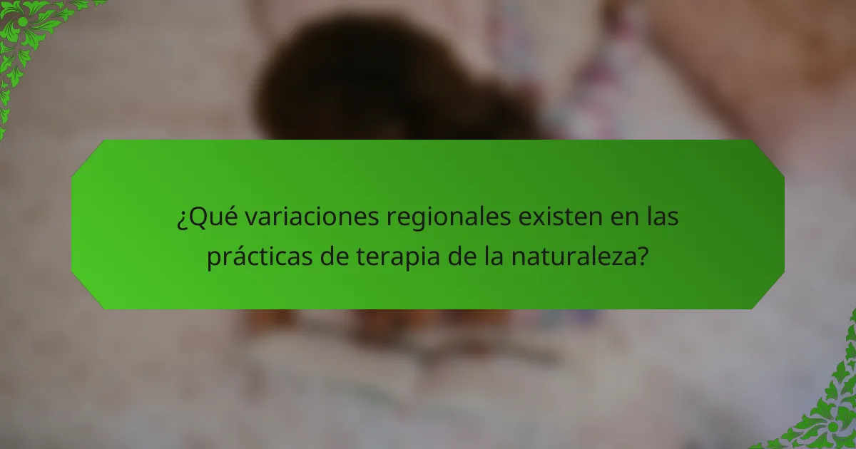 ¿Qué variaciones regionales existen en las prácticas de terapia de la naturaleza?